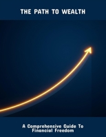 The Path To Wealth: A Comprehensive Guide To Financial Freedom B0FQ3NVTWG Book Cover