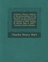 Anthony Wayne, Address at the Presentation of His Portrait to the Historical Society of Pennsylvania, on Behalf of Mrs. Joseph W. Drexel, May 9, 1910 1287619207 Book Cover