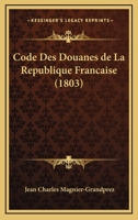 Code Des Douanes de La Republique Francaise (1803) 1168486599 Book Cover