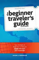 The Beginner Traveler's Guide — Expanded Second Edition: Tips, Strategies, & Tough Love to Help You Finally Kick-Start Your Travel Life! 1737311445 Book Cover