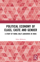 Political Economy of Class, Caste and Gender: A Study of Rural Dalit Labourers in India 0367336235 Book Cover