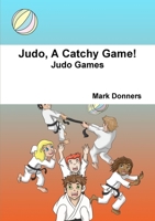Judo, A Catchy Game! 1326992449 Book Cover
