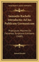 Samuelis Rachelii Introductio Ad Jus Publicum Germanicum: Praecipuos Maxime Eo Facientes Scriptores Exhibens (1680) 116698737X Book Cover