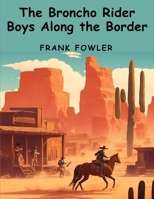 The Broncho Rider Boys Along the Border 102337174X Book Cover