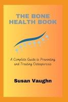 The Bone Health Book: A Complete Guide to Preventing and Treating Osteoporosis B0CM4T6Y7V Book Cover