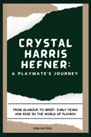 Crystal Harris Hefner: A Playmate's Journey: From Glamour to Grief: Early Years and Rise in the World of Playboy B0CW38VYS6 Book Cover