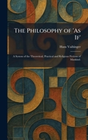 The Philosophy of 'As If': A System of the Theoretical, Practical and Religious Fictions of Mankind. 1025900715 Book Cover