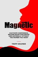 Magnetic: Cultivate Confidence, Become Rejection-Proof, and Naturally Attract the Women You Want 1530105978 Book Cover