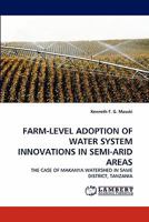 FARM-LEVEL ADOPTION OF WATER SYSTEM INNOVATIONS IN SEMI-ARID AREAS: THE CASE OF MAKANYA WATERSHED IN SAME DISTRICT, TANZANIA 3844329706 Book Cover
