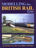 Modelling the British Rail Era: A Modellers Guide to the Classical Diesel and Electric Age 0950796085 Book Cover