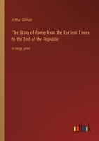 The Story of Rome from the Earliest Times to the End of the Republic: in large print 3387052405 Book Cover