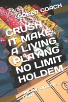 CRUSH IT MAKE A LIVING PLAYING NO LIMIT HOLDEM: ONLINE OR LIVE PLAY B08D55MY91 Book Cover