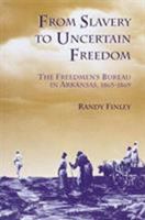 From Slavery to Uncertain Freedom: The Freedman's Bureau in Arkansas 1865-1869 1557288909 Book Cover