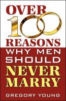 Over 100 Reasons Why Men Should Never Marry 0741445735 Book Cover