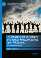 The Influence and Psychology of American Football Coaches Upon Adolescents: The Warrior Mentality 3031693191 Book Cover