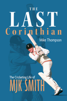 The Last Corinthian: The Cricketing Life of MJK Smith 1801506388 Book Cover