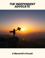 The Independent Advocate: A Maverick'S Pursuit B0FNWV8SJZ Book Cover