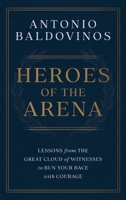 HEROES OF THE ARENA: LESSONS FROM THE GREAT CLOUD OF WITNESSES TO RUN YOUR RACE WITH COURAGE B0FSL5CMPQ Book Cover