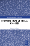 Byzantine Ideas of Persia, 650-1461 1032070684 Book Cover