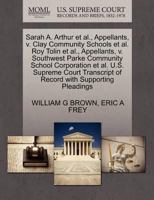 Sarah A. Arthur et al., Appellants, v. Clay Community Schools et al. Roy Tolin et al., Appellants, v. Southwest Parke Community School Corporation et ... of Record with Supporting Pleadings 1270695185 Book Cover