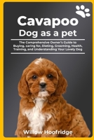 Cavapoo Dog as Pets: The Comprehensive Owner’s Guide to Buying, caring for, Dieting, Grooming, Health, Training, and Understanding Your Lovely Dog B0DYJL589Q Book Cover