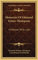 Memories Of Edmund Symes-Thompson: A Follower Of St. Luke 0548314349 Book Cover