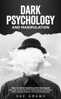 Dark Psychology and Manipulation: How to Detect Manipulative Techniques and Use the Secrets of Persuasion, Emotional Intelligence, and NLP to Your Advantage 1513673351 Book Cover