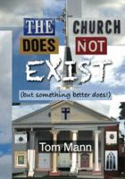 The Church Does Not Exist: (but something better does!) 0615865585 Book Cover