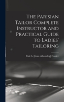 The Parisian tailor complete instructor and practical guide to ladies' tailoring 101605405X Book Cover