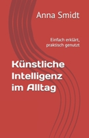 Künstliche Intelligenz im Alltag: Einfach erklärt, praktisch genutzt (German Edition) B0FD35VMTT Book Cover