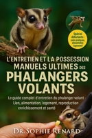 L'ENTRETIEN ET LA POSSESSION MANUELS ULTIMES DES PHALANGERS VOLANTS: Le guide complet d'entretien du phalanger volant – Lien, alimentation, logement, ... et santé pour les débutants (French Edition) B0FK5N2SYV Book Cover