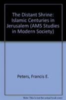 The Distant Shrine: The Islamic Centuries in Jerusalem (Ams Studies in Modern Society) 0404616291 Book Cover