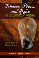 Tobacco, Pipes, and Race in Colonial Virginia: Little Tubes of Mighty Power 1611323967 Book Cover