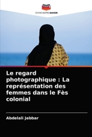 Le regard photographique : La représentation des femmes dans le Fès colonial 620402664X Book Cover