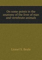 On some points in the anatomy of the liver of man and vertebrate animals 114156453X Book Cover