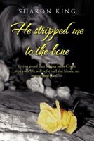 He Stripped Me to the Bone: Living Proof That Letting Jesus Christ into Your Life Will Soften All the Blows, No Matter How Hard Hit 1456793985 Book Cover
