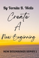 CREATE A NEW BEGINNING: NEW BEGINNINGS SERIES 1 B0BW31GSSC Book Cover