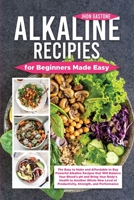 Alkaline Recipes for Beginners Made Easy: The Easy to Make and Affordable to Buy Powerful Alkaline Recipes that Will Balance Your Blood's pH and Bring Your Body's Health to Another Whole New Level of  1802003274 Book Cover