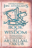 Understanding Ibn 'Ata'Illah's Book of Wisdom: A Translation, Annotation, and Commentary by AbuBilaal Yakub 1989450229 Book Cover