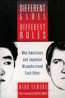 Different Games, Different Rules: Why Americans and Japanese Misunderstand Each Other 0195094883 Book Cover