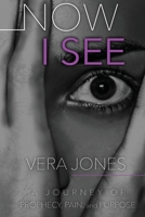 Now I See: A Journey of Prophecy, Pain, and Purpose 1977217737 Book Cover