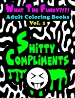 WHAT THE FUNKY?!?! Adult Coloring Books Vol. 1: Shitty Compliments B08TQ9KL91 Book Cover