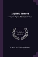 England: A Nation Being the Papers of the Patriots' Club 134112438X Book Cover