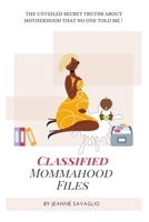 Classified Mommahood Files: The Unveiled Secret Truths About Motherhood That No One Told Me ! B08ZFS7N5B Book Cover
