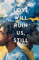Love Will Ruin Us, Still B0H1JZ96DG Book Cover