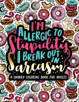 I'm Allergic to Stupidity, I Break Out in Sarcasm: A Snarky Coloring Book for Adults: 51 Funny & Sarcastic Colouring Pages for Stress Relief & Relaxation 170081236X Book Cover