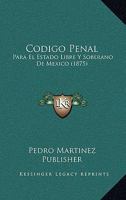 Codigo Penal: Para El Estado Libre Y Soberano De Mexico (1875) 1147693064 Book Cover