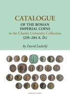 Catalogue of the Roman Imperial Coins in the Charles University Collection (235–284 A.D.) 8024661454 Book Cover