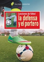 LECCIONES DE FÚTBOL. LA DEFENSA Y EL PORTERO: Estrategias, paradas y táctica defensiva (Spanish Edition) 1639195564 Book Cover