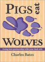 Pigs Eat Wolves: Going into Partnership with Your Dark Side 0936663049 Book Cover